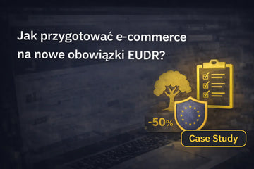 Jak przygotować e-commerce na nowe obowiązki EUDR?